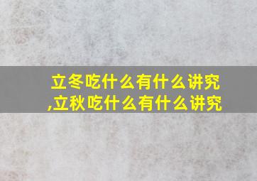 立冬吃什么有什么讲究,立秋吃什么有什么讲究