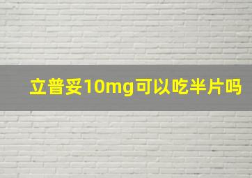 立普妥10mg可以吃半片吗