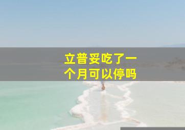 立普妥吃了一个月可以停吗