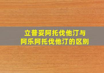 立普妥阿托伐他汀与阿乐阿托伐他汀的区别