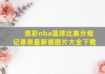 竞彩nba篮球比赛分组记录表最新版图片大全下载