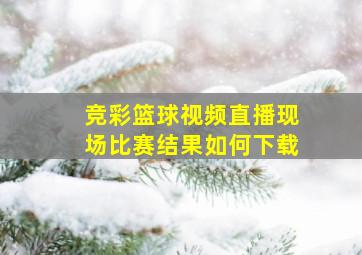 竞彩篮球视频直播现场比赛结果如何下载