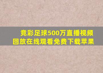 竞彩足球500万直播视频回放在线观看免费下载苹果