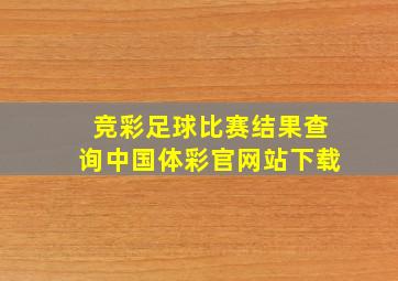 竞彩足球比赛结果查询中国体彩官网站下载