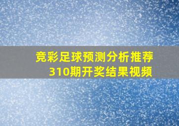 竞彩足球预测分析推荐310期开奖结果视频