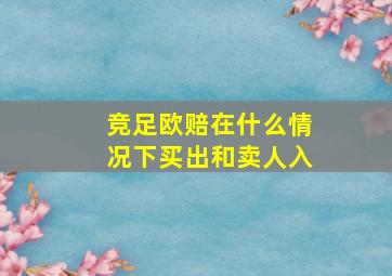 竞足欧赔在什么情况下买出和卖人入