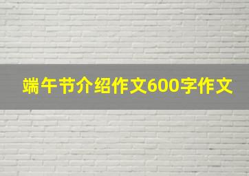 端午节介绍作文600字作文