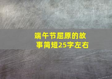 端午节屈原的故事简短25字左右