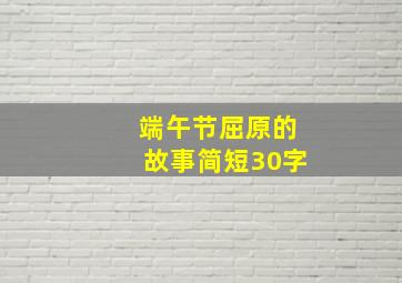 端午节屈原的故事简短30字