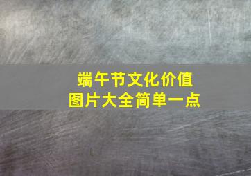 端午节文化价值图片大全简单一点