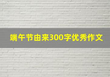 端午节由来300字优秀作文