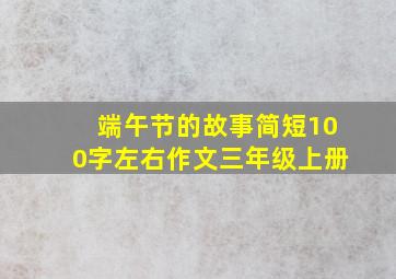 端午节的故事简短100字左右作文三年级上册