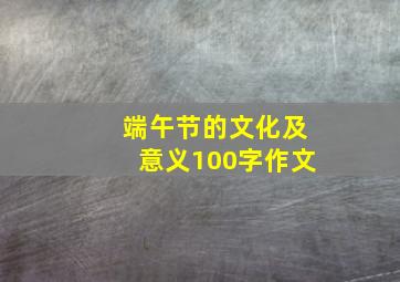 端午节的文化及意义100字作文