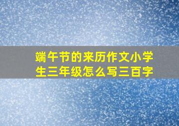 端午节的来历作文小学生三年级怎么写三百字