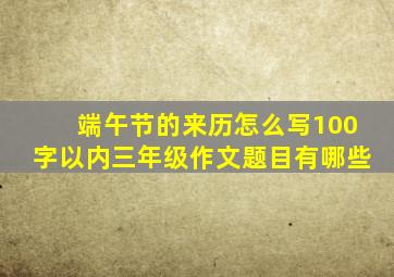 端午节的来历怎么写100字以内三年级作文题目有哪些