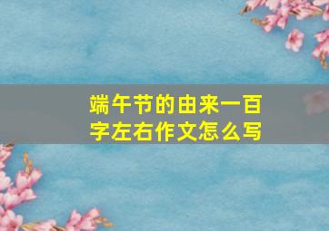 端午节的由来一百字左右作文怎么写