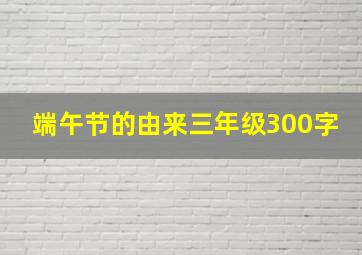 端午节的由来三年级300字