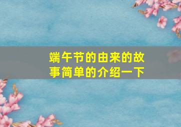 端午节的由来的故事简单的介绍一下