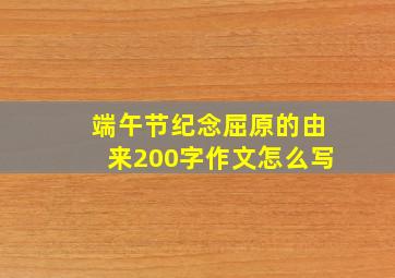 端午节纪念屈原的由来200字作文怎么写