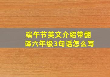 端午节英文介绍带翻译六年级3句话怎么写