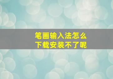 笔画输入法怎么下载安装不了呢