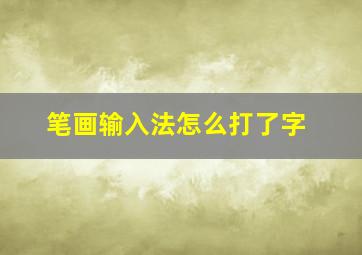 笔画输入法怎么打了字