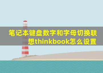 笔记本键盘数字和字母切换联想thinkbook怎么设置