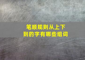 笔顺规则从上下到的字有哪些组词