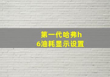 第一代哈弗h6油耗显示设置