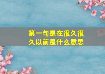 第一句是在很久很久以前是什么意思