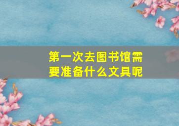 第一次去图书馆需要准备什么文具呢