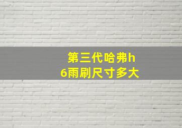 第三代哈弗h6雨刷尺寸多大