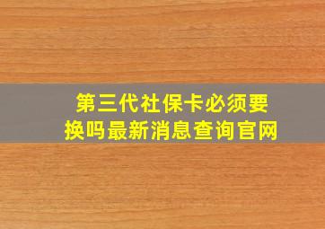 第三代社保卡必须要换吗最新消息查询官网