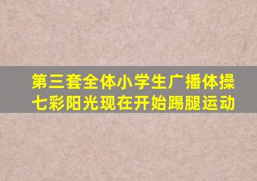 第三套全体小学生广播体操七彩阳光现在开始踢腿运动