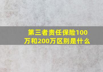 第三者责任保险100万和200万区别是什么