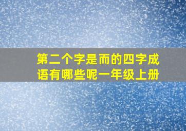 第二个字是而的四字成语有哪些呢一年级上册