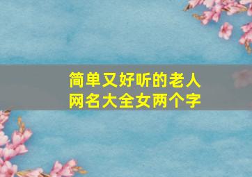 简单又好听的老人网名大全女两个字