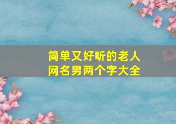 简单又好听的老人网名男两个字大全