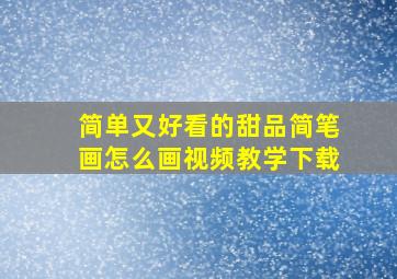 简单又好看的甜品简笔画怎么画视频教学下载