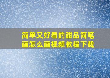 简单又好看的甜品简笔画怎么画视频教程下载