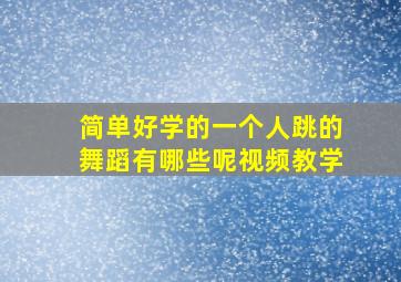 简单好学的一个人跳的舞蹈有哪些呢视频教学