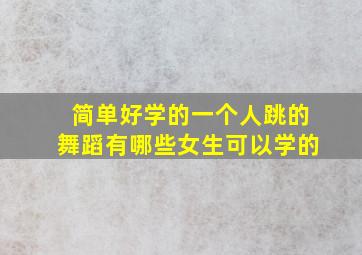 简单好学的一个人跳的舞蹈有哪些女生可以学的