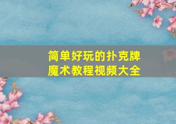 简单好玩的扑克牌魔术教程视频大全