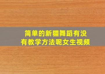 简单的新疆舞蹈有没有教学方法呢女生视频