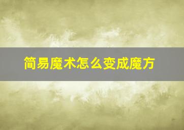 简易魔术怎么变成魔方