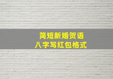 简短新婚贺语八字写红包格式