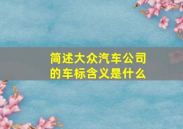 简述大众汽车公司的车标含义是什么