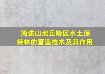 简述山地丘陵区水土保持林的营造技术及其作用