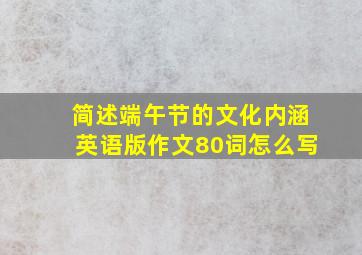 简述端午节的文化内涵英语版作文80词怎么写