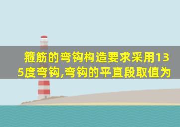 箍筋的弯钩构造要求采用135度弯钩,弯钩的平直段取值为